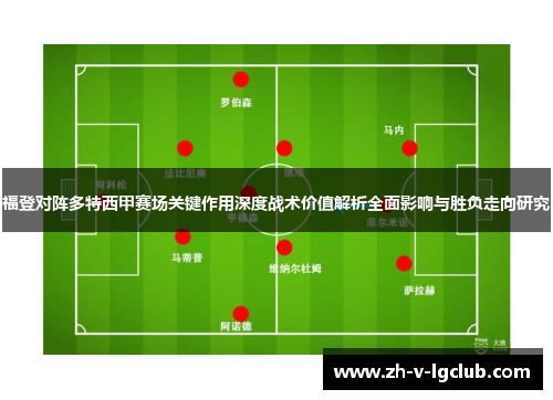 福登对阵多特西甲赛场关键作用深度战术价值解析全面影响与胜负走向研究