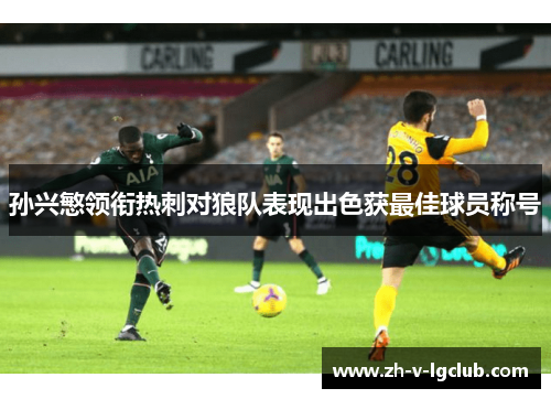 孙兴慜领衔热刺对狼队表现出色获最佳球员称号 孙兴慜领衔热刺对狼队表现出色获最佳球员称号