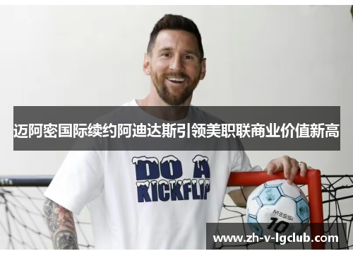 迈阿密国际续约阿迪达斯引领美职联商业价值新高 迈阿密国际续约阿迪达斯引领美职联商业价值新高