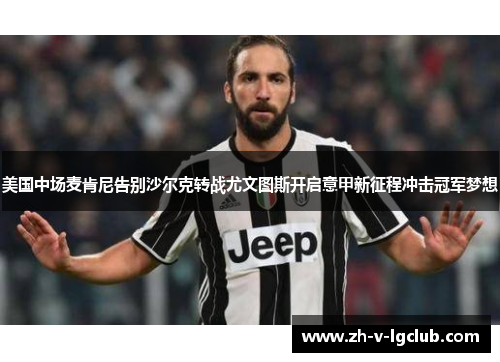 美国中场麦肯尼告别沙尔克转战尤文图斯开启意甲新征程冲击冠军梦想 美国中场麦肯尼告别沙尔克转战尤文图斯开启意甲新征程冲击冠军梦想