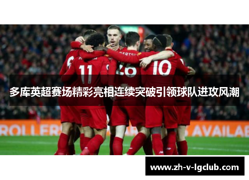 多库英超赛场精彩亮相连续突破引领球队进攻风潮