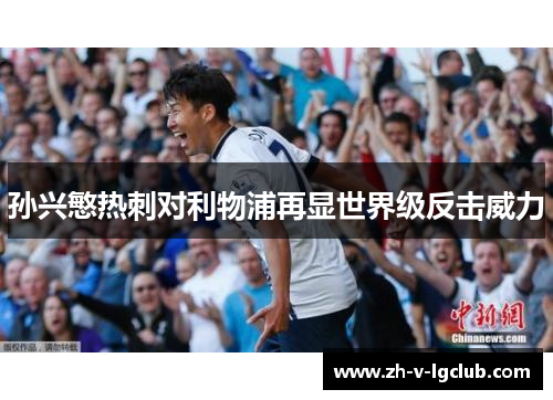 孙兴慜热刺对利物浦再显世界级反击威力