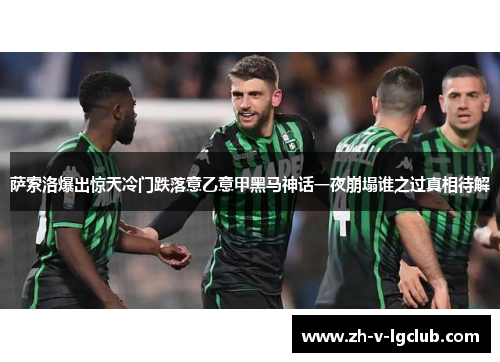 萨索洛爆出惊天冷门跌落意乙意甲黑马神话一夜崩塌谁之过真相待解 萨索洛爆出惊天冷门跌落意乙意甲黑马神话一夜崩塌谁之过真相待解